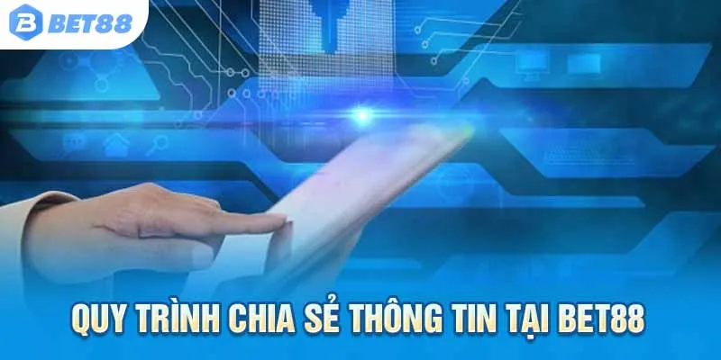 Quy trình chia sẻ thông tin tại Bet88