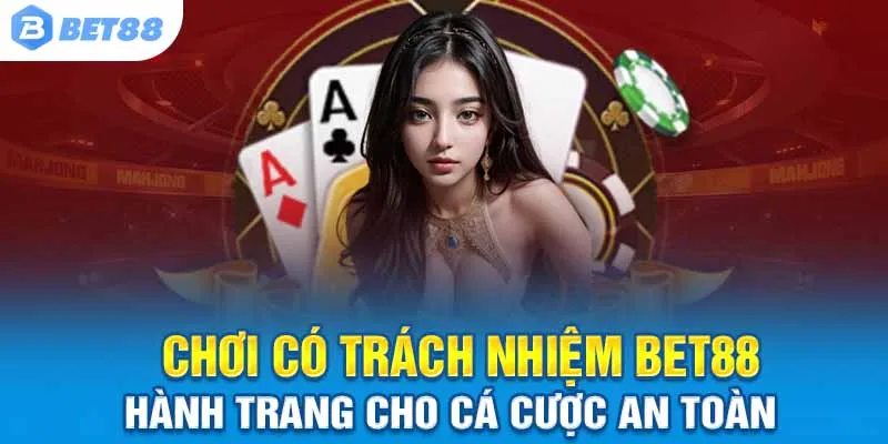 Chơi Có Trách Nhiệm Bet88 – Hành Trang Cho Cá Cược An Toàn