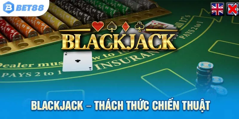 Blackjack – Nơi kỹ năng và chiến thuật quyết định kết quả!