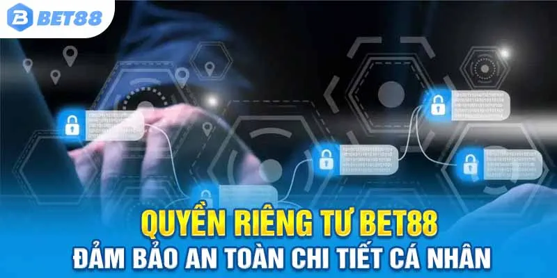 Quyền Riêng Tư Bet88 – Đảm Bảo An Toàn Chi Tiết Cá Nhân