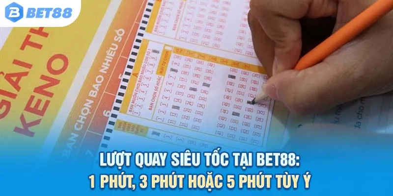 Lượt quay Siêu Tốc tại Bet88: 1 phút, 3 phút hoặc 5 phút tùy ý